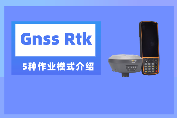 gnss rtk測量時(shí)有幾種作業(yè)模式？一共五種